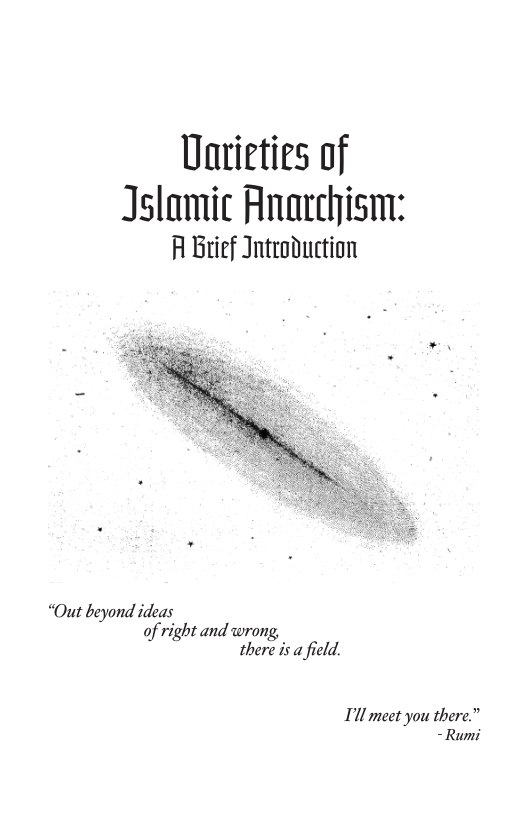 Uarieties of  Jslamic Anarchism: A Brief Introduction  “Out beyond ideas of right and wrong, there is  field.  Tl meet you there.” - Rumi 
